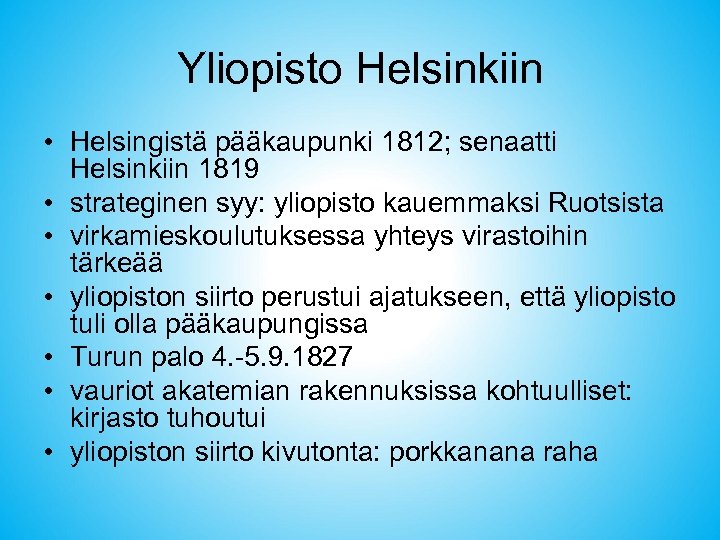 Yliopisto Helsinkiin • Helsingistä pääkaupunki 1812; senaatti Helsinkiin 1819 • strateginen syy: yliopisto kauemmaksi