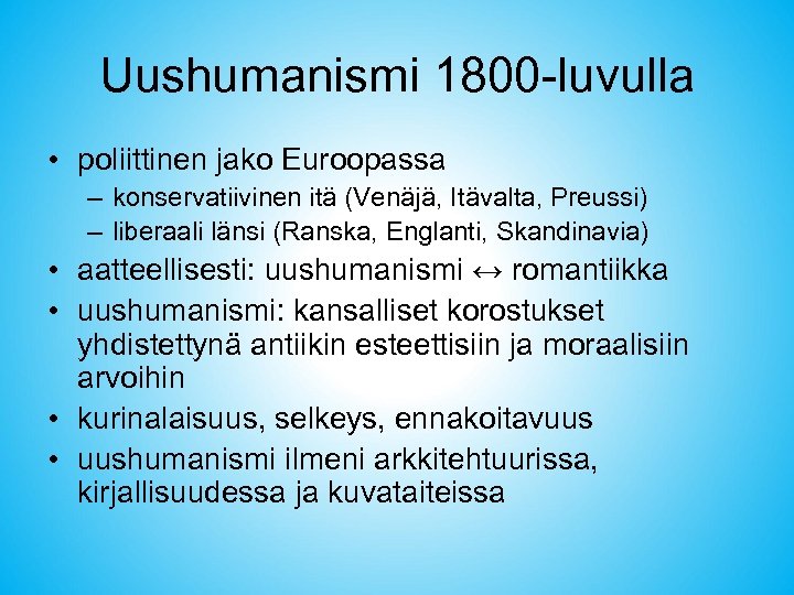 Uushumanismi 1800 -luvulla • poliittinen jako Euroopassa – konservatiivinen itä (Venäjä, Itävalta, Preussi) –