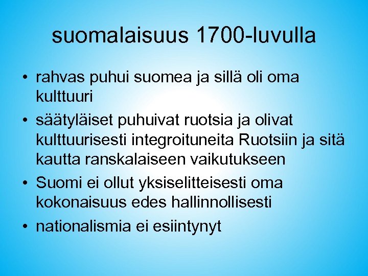suomalaisuus 1700 -luvulla • rahvas puhui suomea ja sillä oli oma kulttuuri • säätyläiset