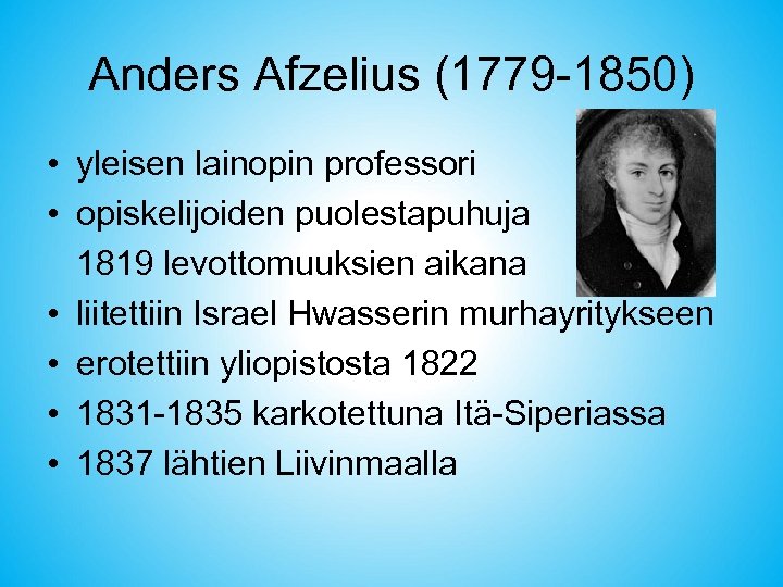 Anders Afzelius (1779 -1850) • yleisen lainopin professori • opiskelijoiden puolestapuhuja 1819 levottomuuksien aikana