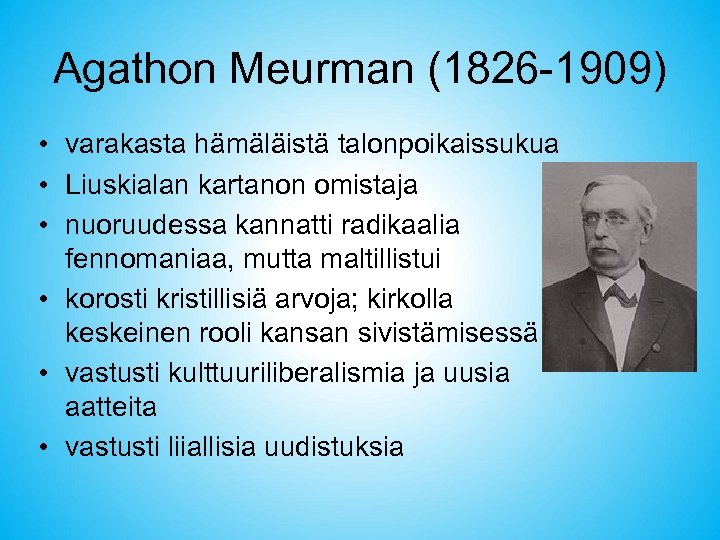 Agathon Meurman (1826 -1909) • varakasta hämäläistä talonpoikaissukua • Liuskialan kartanon omistaja • nuoruudessa