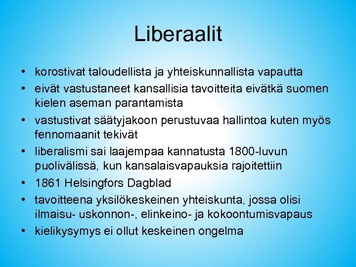 Liberaalit • korostivat taloudellista ja yhteiskunnallista vapautta • eivät vastustaneet kansallisia tavoitteita eivätkä suomen