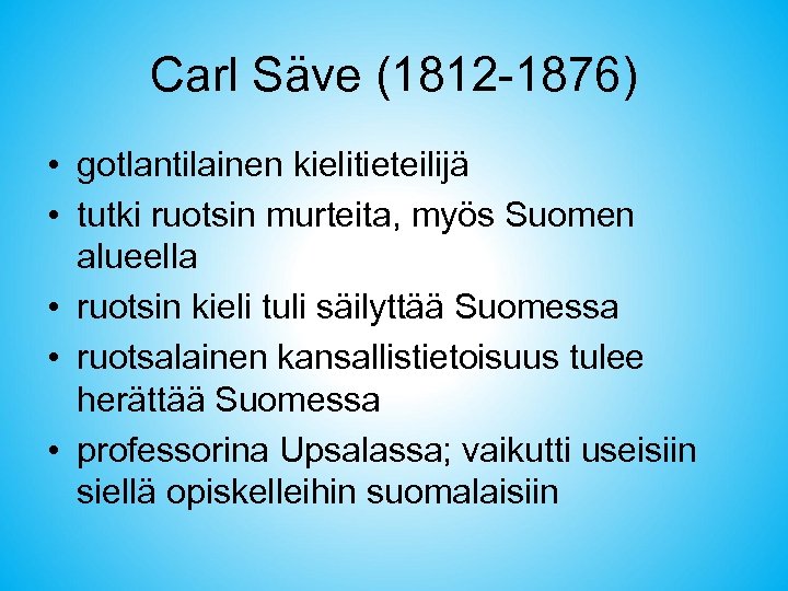 Carl Säve (1812 -1876) • gotlantilainen kielitieteilijä • tutki ruotsin murteita, myös Suomen alueella