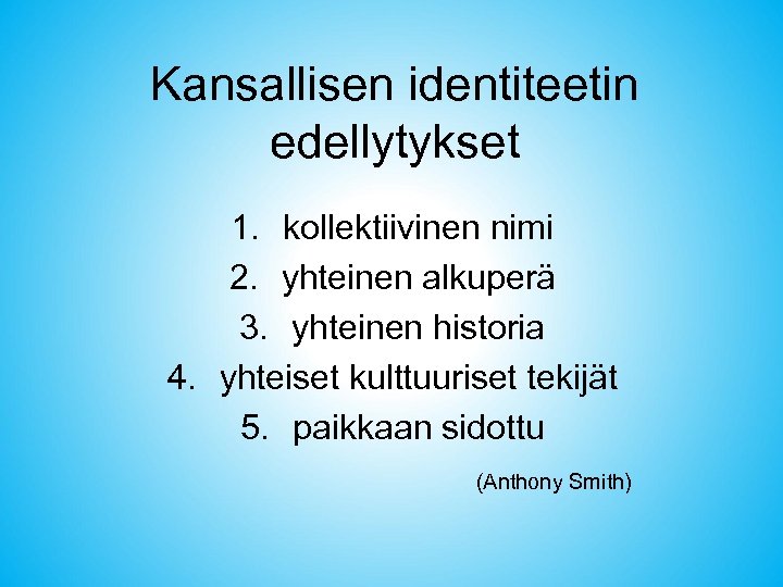 Kansallisen identiteetin edellytykset 1. kollektiivinen nimi 2. yhteinen alkuperä 3. yhteinen historia 4. yhteiset