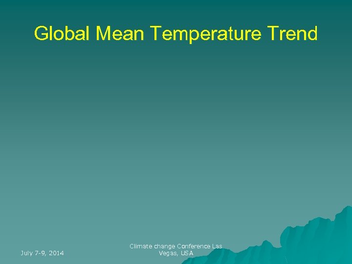 Global Mean Temperature Trend July 7 -9, 2014 Climate change Conference Las Vegas, USA
