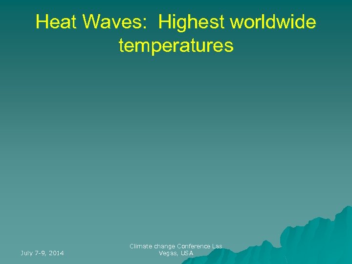 Heat Waves: Highest worldwide temperatures July 7 -9, 2014 Climate change Conference Las Vegas,