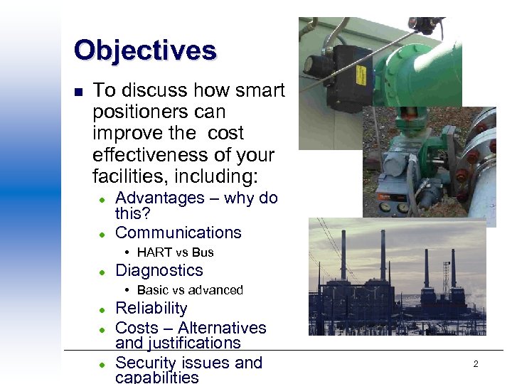 Objectives n To discuss how smart positioners can improve the cost effectiveness of your