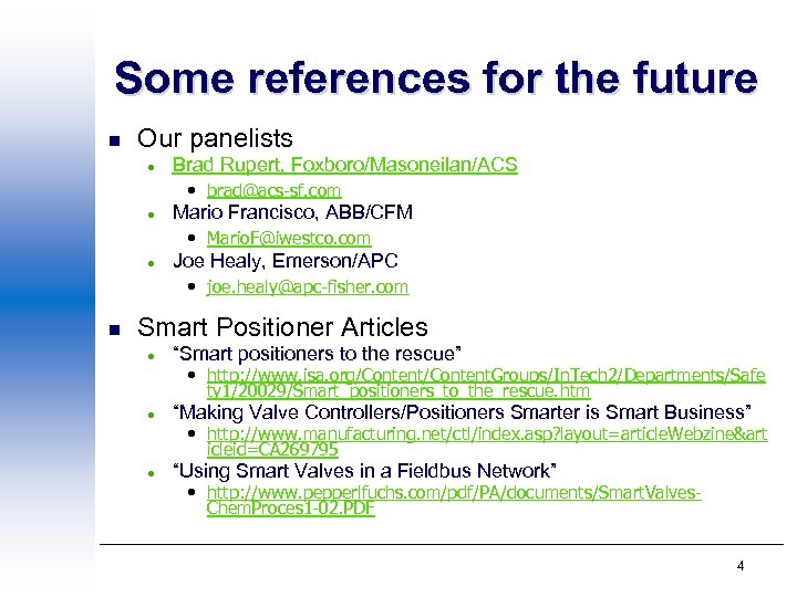 Some references for the future n Our panelists l Brad Rupert, Foxboro/Masoneilan/ACS • brad@acs-sf.