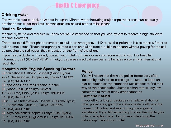 Health & Emergency Drinking water Tap water is safe to drink anywhere in Japan.