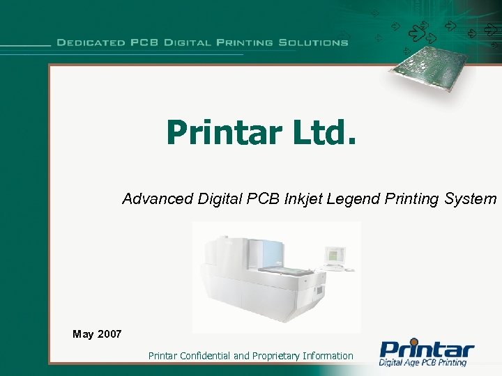 Printar Ltd. Advanced Digital PCB Inkjet Legend Printing System May 2007 Printar Confidential and