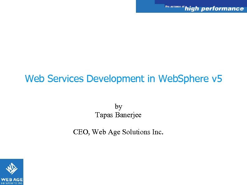 Web Services Development in Web. Sphere v 5 by Tapas Banerjee CEO, Web Age