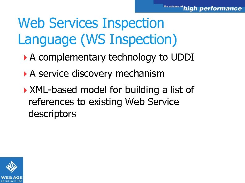 Web Services Inspection Language (WS Inspection) A complementary technology to UDDI A service discovery