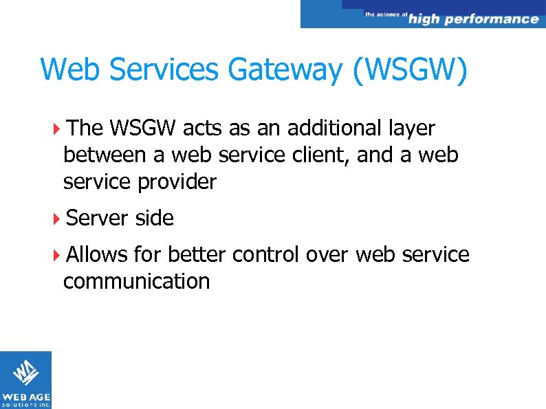 Web Services Gateway (WSGW) The WSGW acts as an additional layer between a web