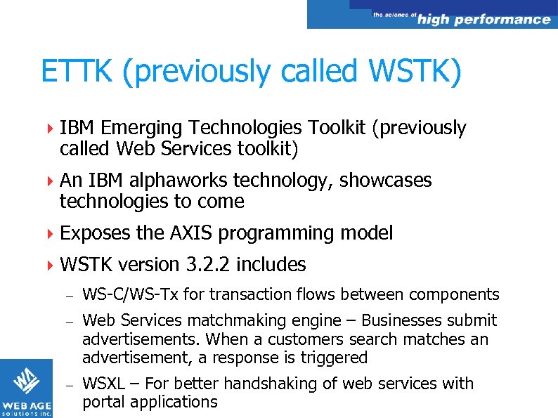 ETTK (previously called WSTK) IBM Emerging Technologies Toolkit (previously called Web Services toolkit) An