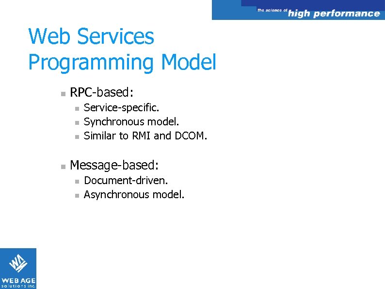 Web Services Programming Model n RPC-based: n n Service-specific. Synchronous model. Similar to RMI
