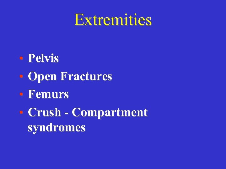 Extremities • Pelvis • Open Fractures • Femurs • Crush - Compartment syndromes 