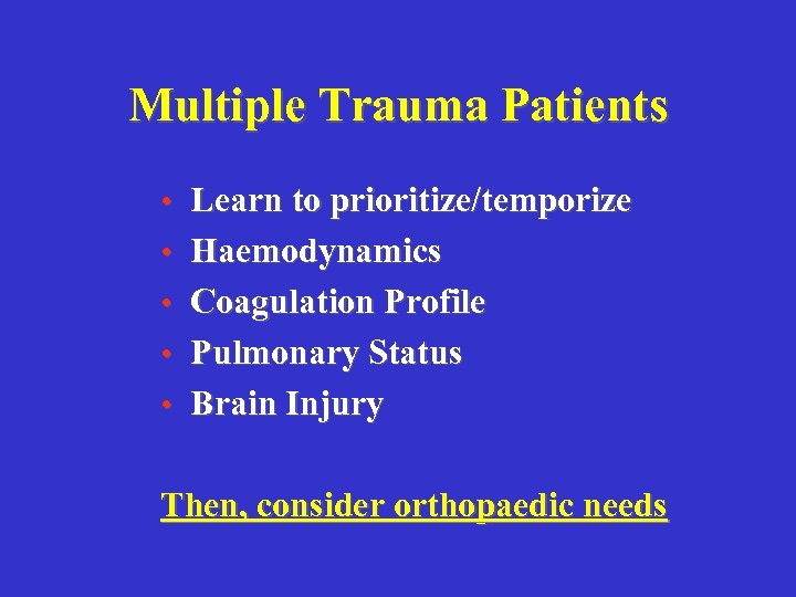 Multiple Trauma Patients • Learn to prioritize/temporize • Haemodynamics • Coagulation Profile • Pulmonary