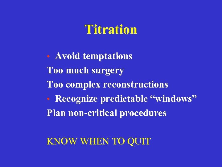 Titration • Avoid temptations Too much surgery Too complex reconstructions • Recognize predictable “windows”