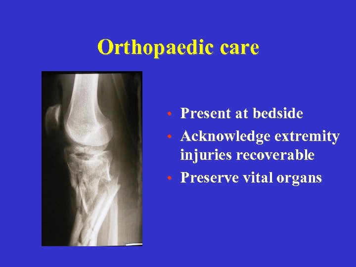 Orthopaedic care • Present at bedside • Acknowledge extremity injuries recoverable • Preserve vital