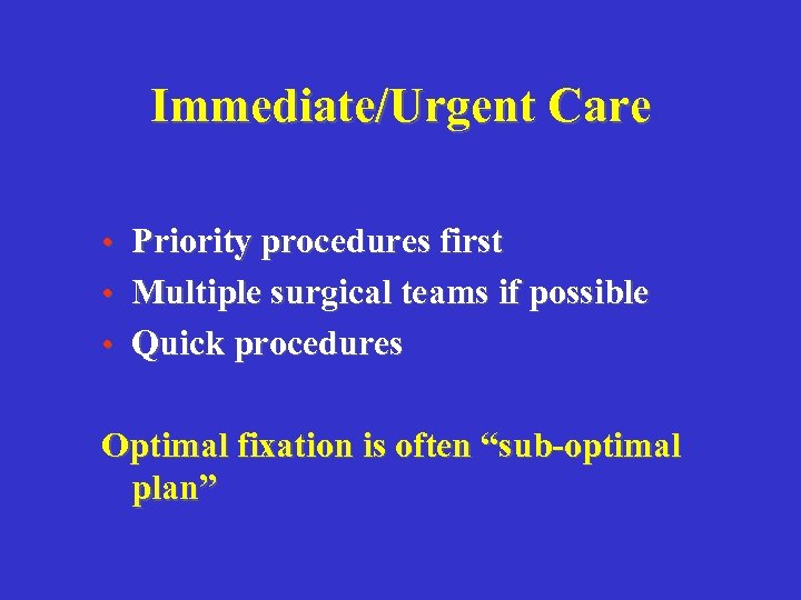 Immediate/Urgent Care • Priority procedures first • Multiple surgical teams if possible • Quick