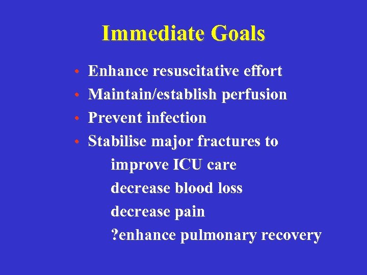 Immediate Goals • Enhance resuscitative effort • Maintain/establish perfusion • Prevent infection • Stabilise