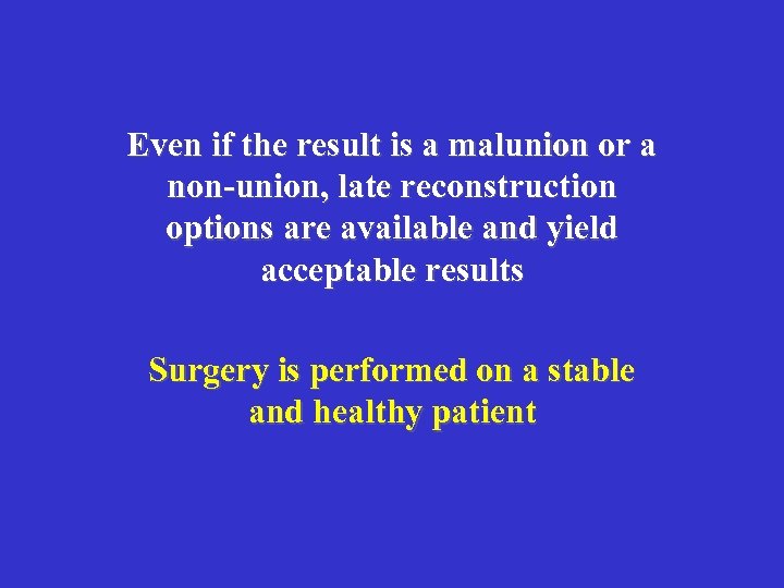 Even if the result is a malunion or a non-union, late reconstruction options are