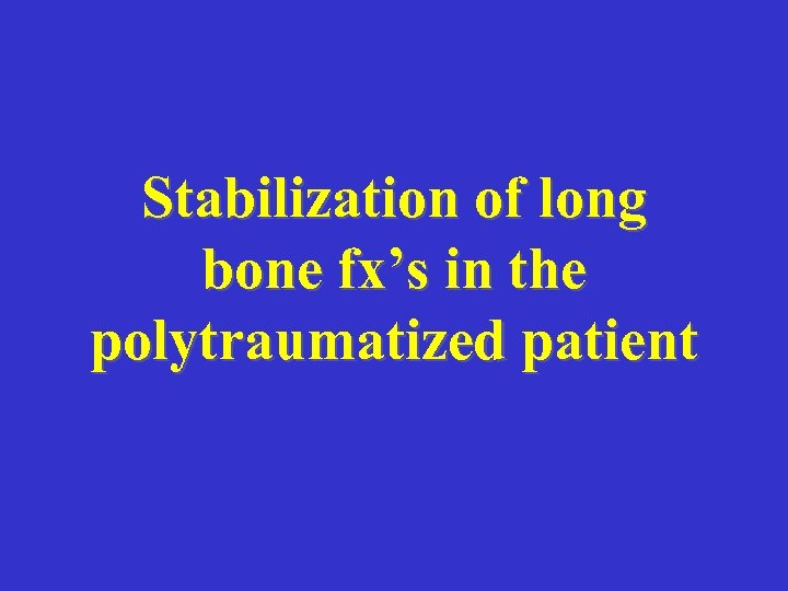 Stabilization of long bone fx’s in the polytraumatized patient 