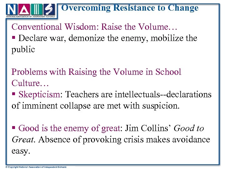 Overcoming Resistance to Change Conventional Wisdom: Raise the Volume… § Declare war, demonize the