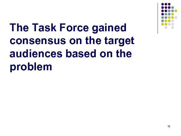 The Task Force gained consensus on the target audiences based on the problem 15