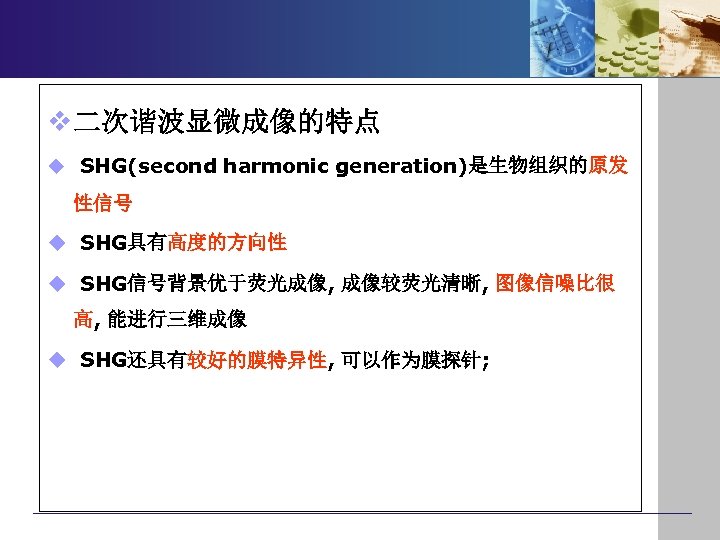 v 二次谐波显微成像的特点 u SHG(second harmonic generation)是生物组织的原发 性信号 u SHG具有高度的方向性 u SHG信号背景优于荧光成像, 成像较荧光清晰, 图像信噪比很 高,