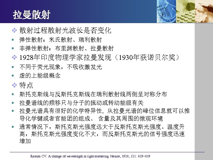 拉曼散射 v 散射过程散射光波长是否变化 § 弹性散射：米氏散射、瑞利散射 § 非弹性散射：布里渊散射、拉曼散射 v 1928年印度物理学家拉曼发现（1930年获诺贝尔奖） § 不同于荧光现象，不吸收激发光 § 虚的上能级概念 v