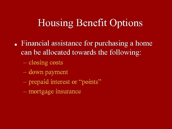 Housing Benefit Options ■ Financial assistance for purchasing a home can be allocated towards