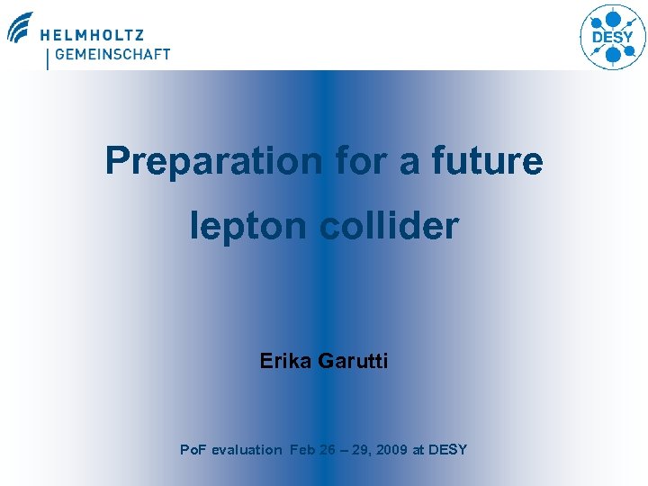 Preparation for a future lepton collider Erika Garutti Po. F evaluation Feb 26 –