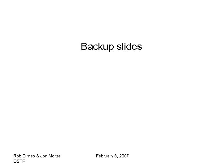 Backup slides Rob Dimeo & Jon Morse OSTP February 8, 2007 