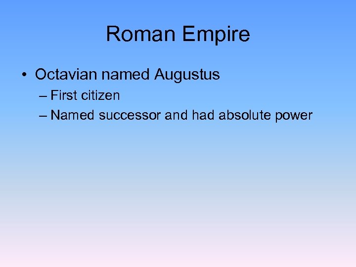 Roman Empire • Octavian named Augustus – First citizen – Named successor and had