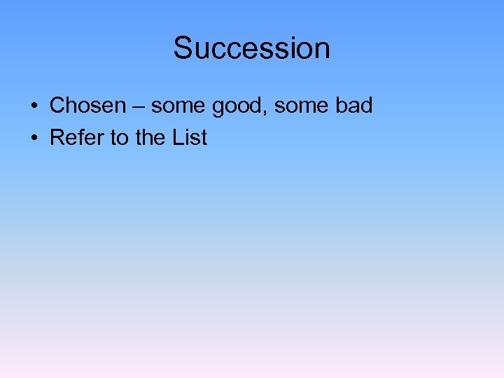 Succession • Chosen – some good, some bad • Refer to the List 