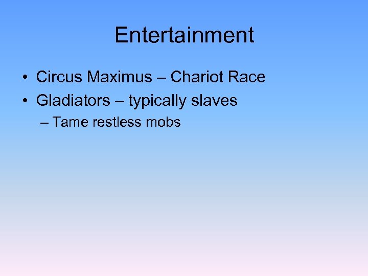 Entertainment • Circus Maximus – Chariot Race • Gladiators – typically slaves – Tame