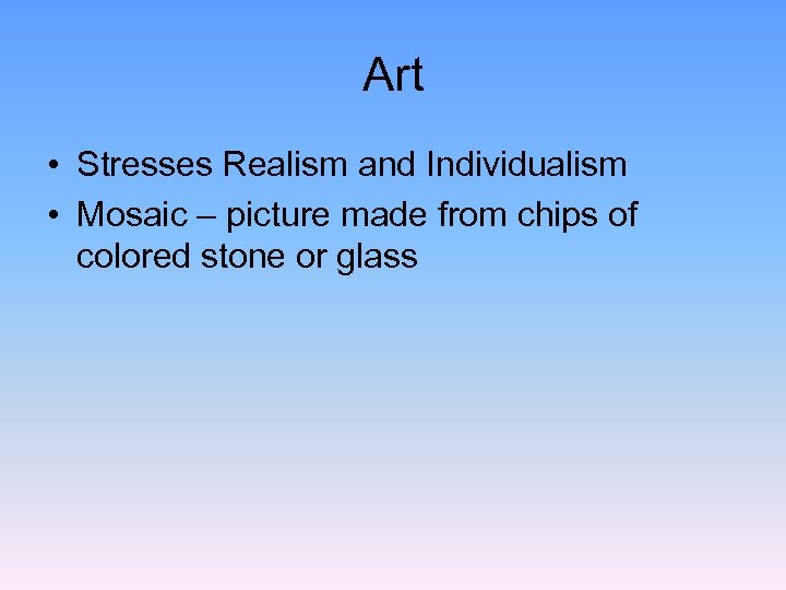 Art • Stresses Realism and Individualism • Mosaic – picture made from chips of