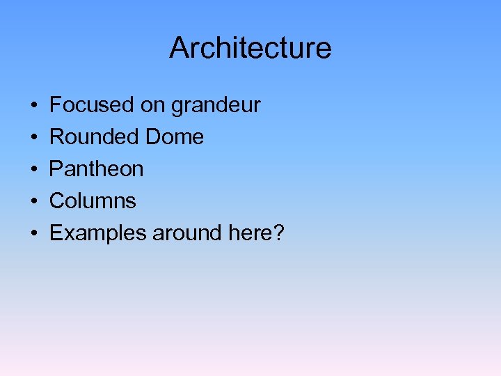 Architecture • • • Focused on grandeur Rounded Dome Pantheon Columns Examples around here?