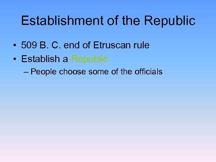 Establishment of the Republic • 509 B. C. end of Etruscan rule • Establish