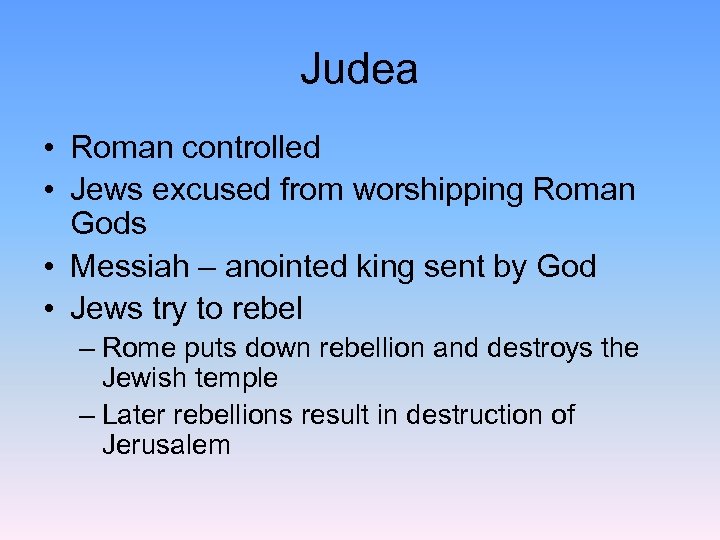 Judea • Roman controlled • Jews excused from worshipping Roman Gods • Messiah –