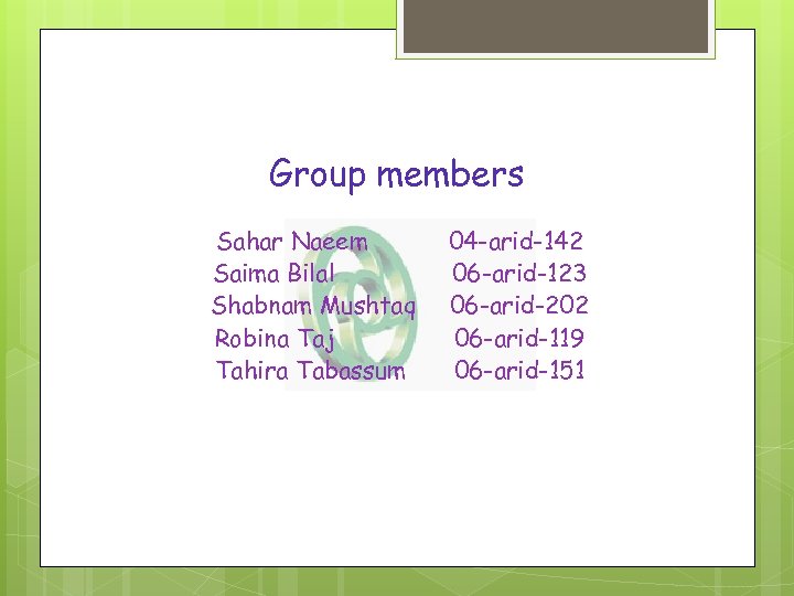 Group members Sahar Naeem Saima Bilal Shabnam Mushtaq Robina Taj Tahira Tabassum 04 -arid-142