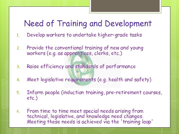 Need of Training and Development 1. Develop workers to undertake higher-grade tasks 2. Provide