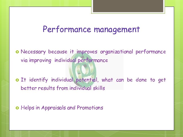 Performance management Necessary because it improves organizational performance via improving individual performance It identify