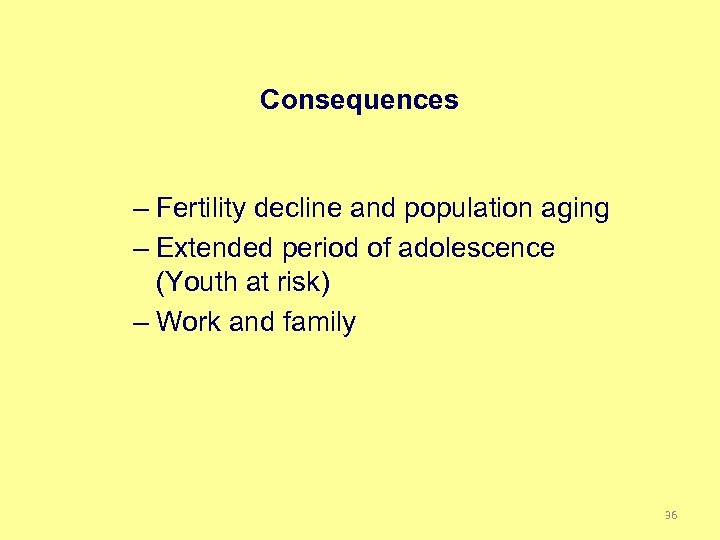 Consequences – Fertility decline and population aging – Extended period of adolescence (Youth at