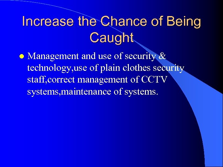 Increase the Chance of Being Caught l Management and use of security & technology,