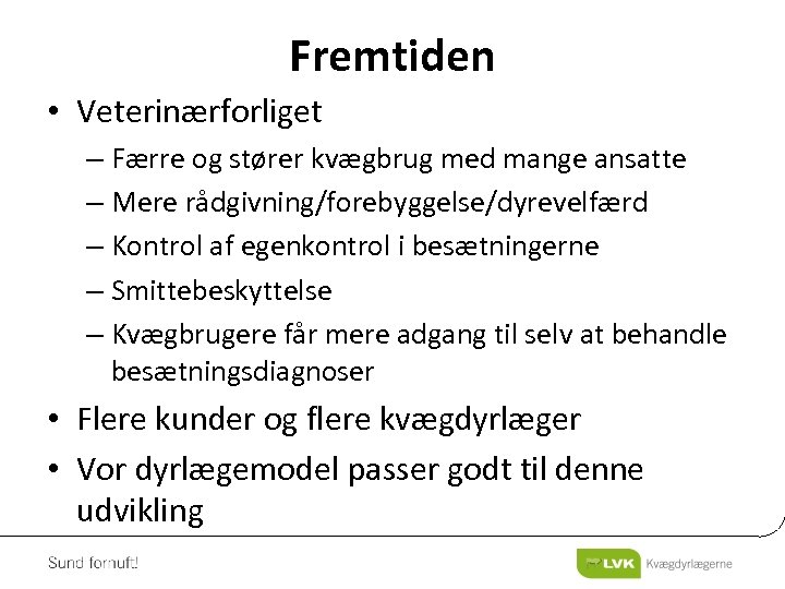 Fremtiden • Veterinærforliget – Færre og stører kvægbrug med mange ansatte – Mere rådgivning/forebyggelse/dyrevelfærd