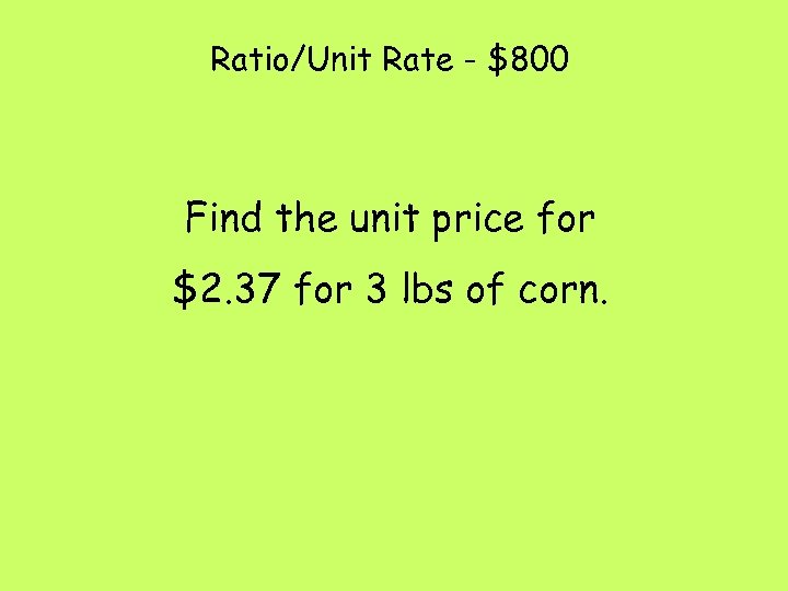 Ratio/Unit Rate - $800 Find the unit price for $2. 37 for 3 lbs