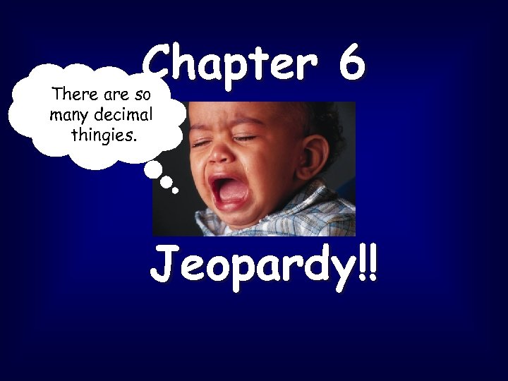 Chapter 6 There are so many decimal thingies. Jeopardy!! 