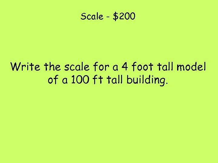 Scale - $200 Write the scale for a 4 foot tall model of a